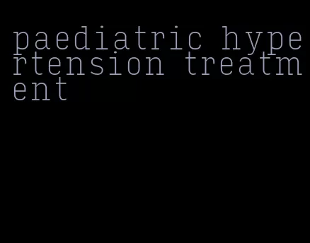 paediatric hypertension treatment