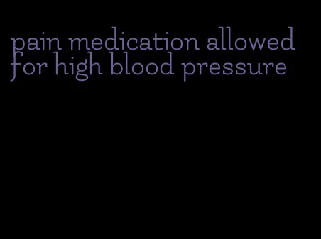 pain medication allowed for high blood pressure