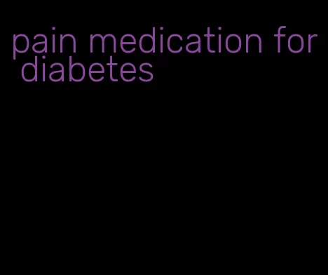 pain medication for diabetes