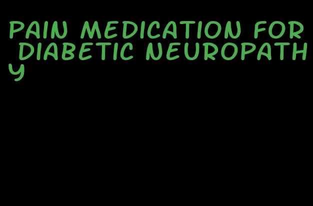 pain medication for diabetic neuropathy