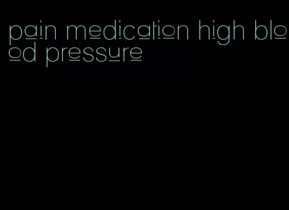 pain medication high blood pressure