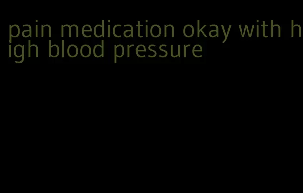 pain medication okay with high blood pressure