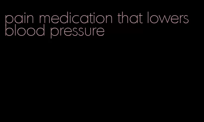 pain medication that lowers blood pressure