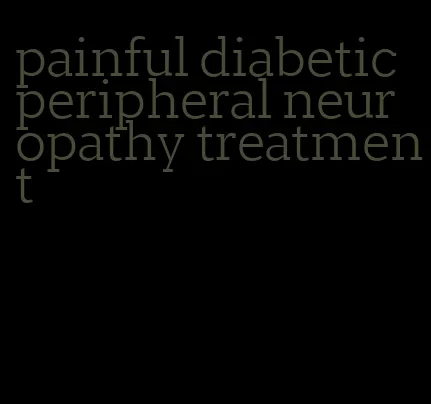 painful diabetic peripheral neuropathy treatment