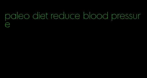 paleo diet reduce blood pressure
