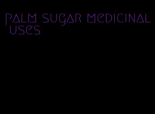 palm sugar medicinal uses