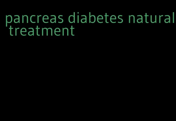 pancreas diabetes natural treatment