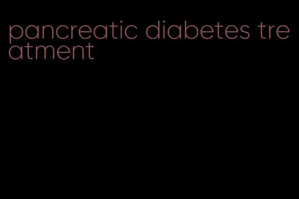 pancreatic diabetes treatment