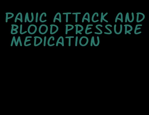 panic attack and blood pressure medication