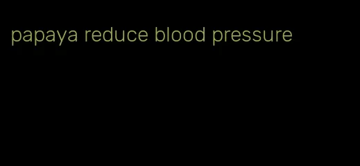 papaya reduce blood pressure