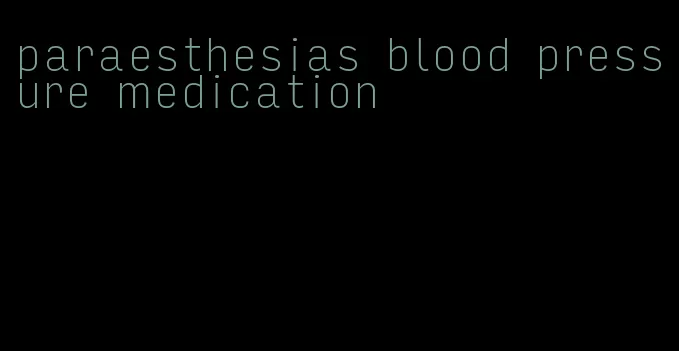 paraesthesias blood pressure medication