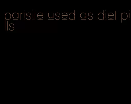 parisite used as diet pills