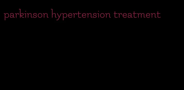 parkinson hypertension treatment