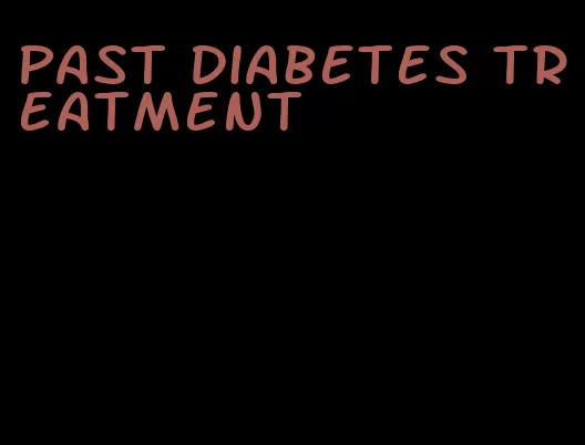 past diabetes treatment