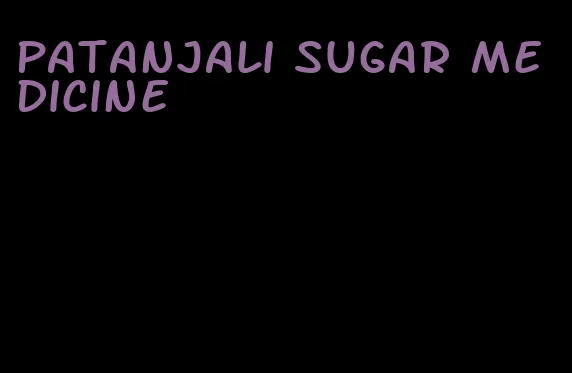 patanjali sugar medicine