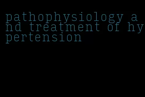 pathophysiology and treatment of hypertension
