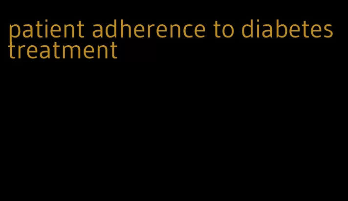 patient adherence to diabetes treatment
