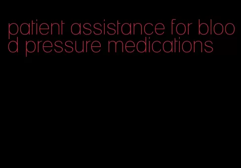patient assistance for blood pressure medications