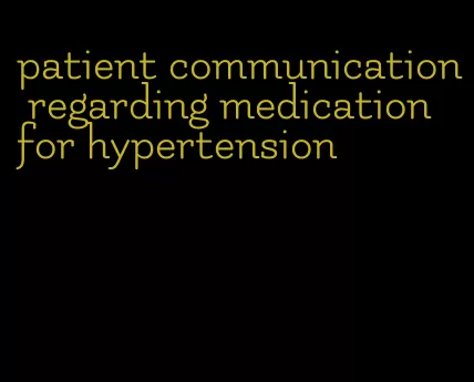 patient communication regarding medication for hypertension