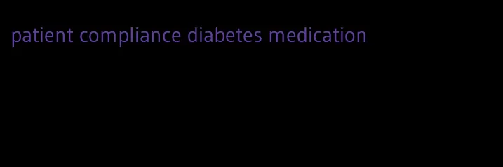 patient compliance diabetes medication