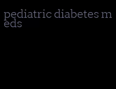 pediatric diabetes meds