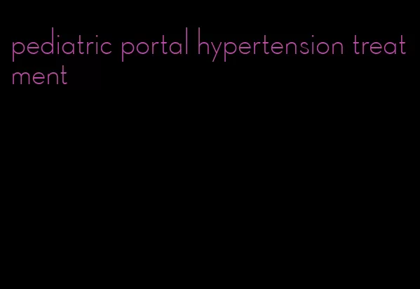 pediatric portal hypertension treatment