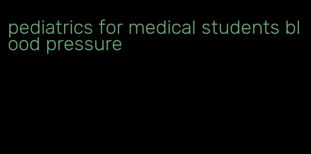 pediatrics for medical students blood pressure