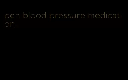 pen blood pressure medication