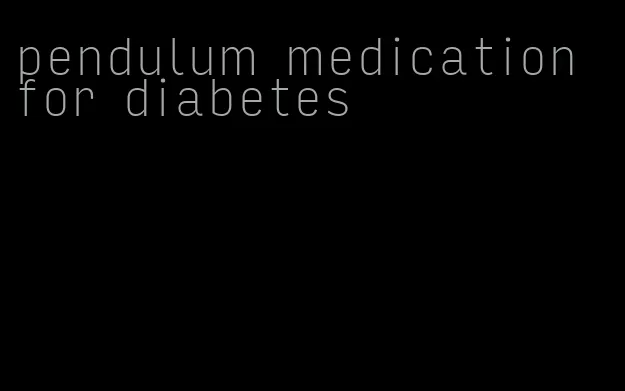 pendulum medication for diabetes