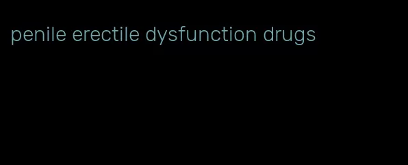 penile erectile dysfunction drugs