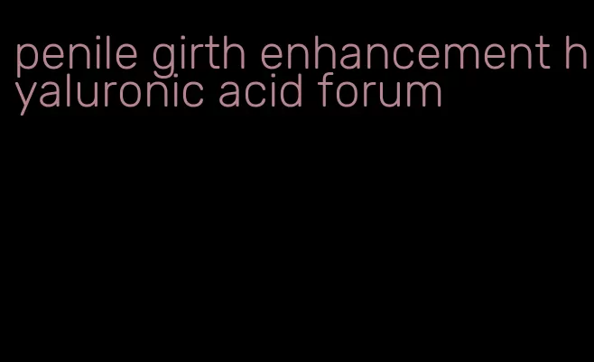 penile girth enhancement hyaluronic acid forum