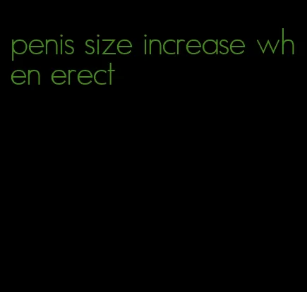 penis size increase when erect