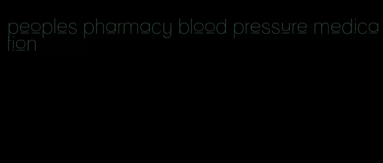 peoples pharmacy blood pressure medication