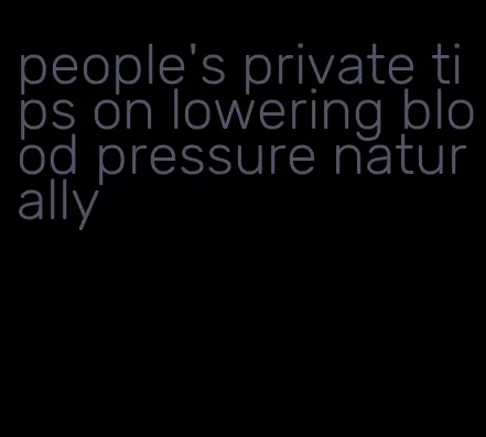 people's private tips on lowering blood pressure naturally
