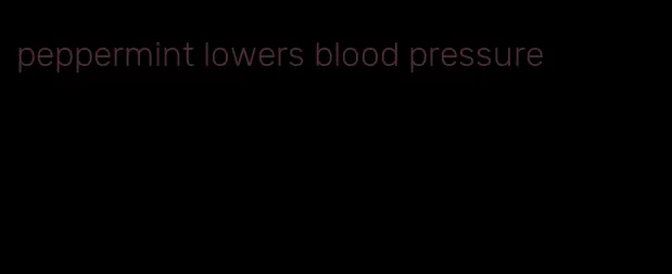 peppermint lowers blood pressure