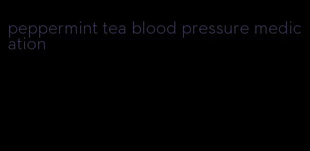 peppermint tea blood pressure medication