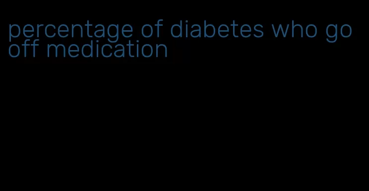 percentage of diabetes who go off medication