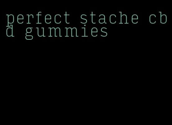 perfect stache cbd gummies