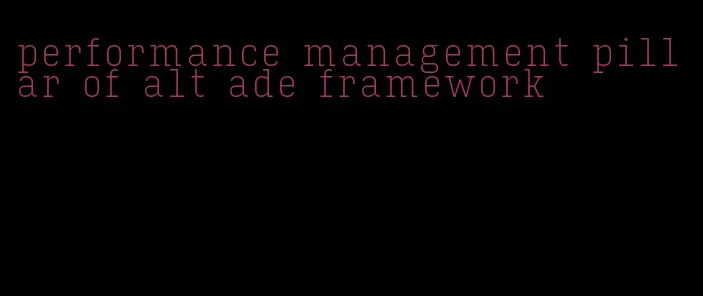 performance management pillar of alt ade framework
