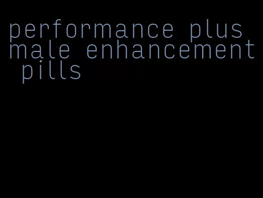 performance plus male enhancement pills