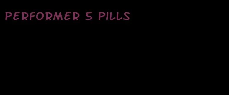 performer 5 pills