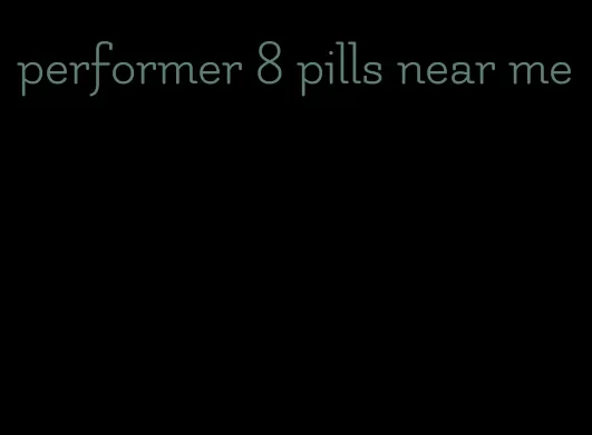 performer 8 pills near me