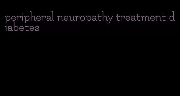 peripheral neuropathy treatment diabetes