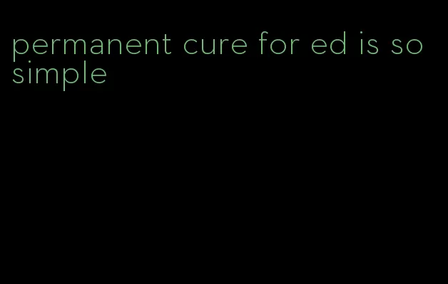 permanent cure for ed is so simple