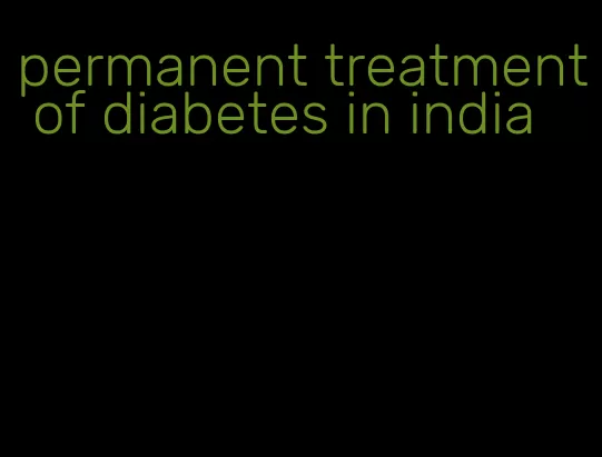 permanent treatment of diabetes in india