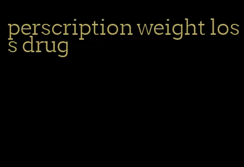 perscription weight loss drug