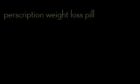 perscription weight loss pill