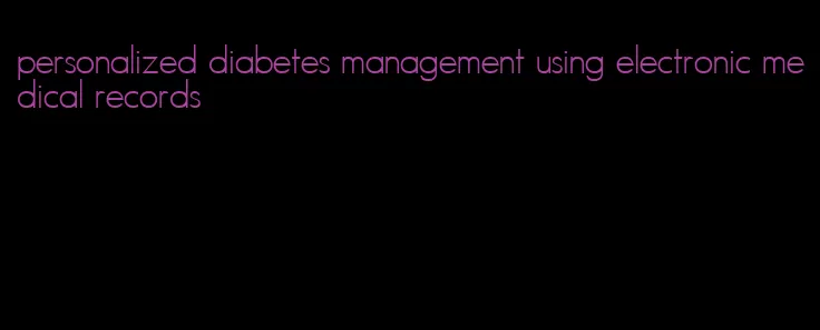 personalized diabetes management using electronic medical records