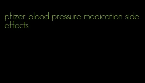 pfizer blood pressure medication side effects