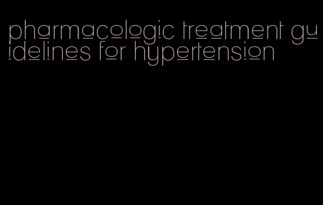 pharmacologic treatment guidelines for hypertension